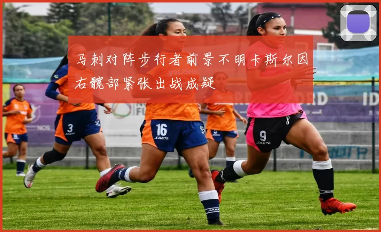 马刺对阵步行者前景不明卡斯尔因右髋部紧张出战成疑