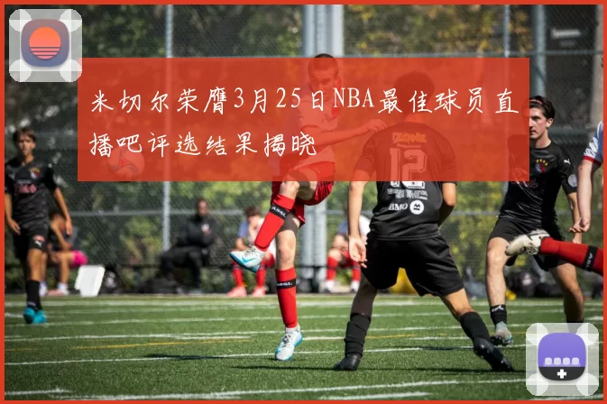 米切尔荣膺3月25日NBA最佳球员直播吧评选结果揭晓