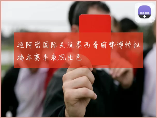迈阿密国际关注墨西哥前锋博特拉梅本赛季表现出色