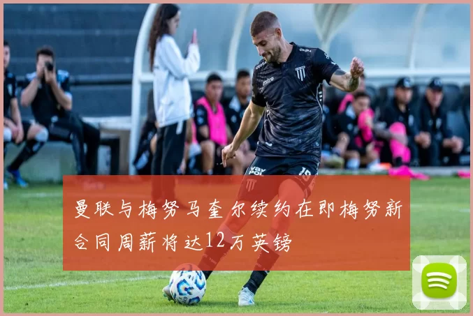 曼联与梅努马奎尔续约在即梅努新合同周薪将达12万英镑